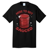 Here To Get Sauced Shirt Christmas Get Sauced Thanksgiving  Tall T-Shirt