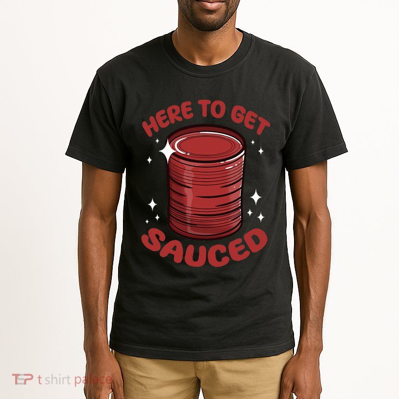 Here To Get Sauced Shirt Christmas Get Sauced Thanksgiving  Tall T-Shirt