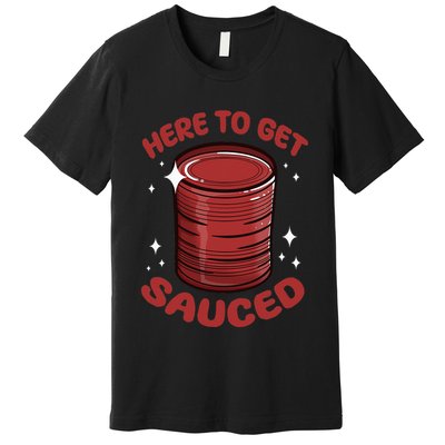 Here To Get Sauced Shirt Christmas Get Sauced Thanksgiving  Premium T-Shirt