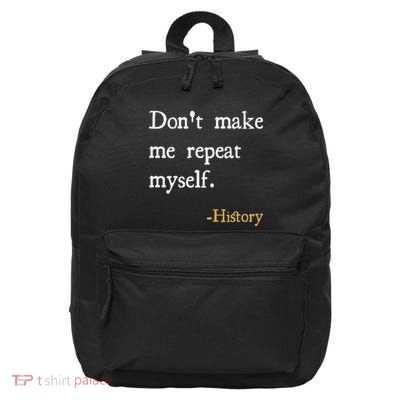 Historian Teacher Gift DonT Make Me Repeat Myself History 16 in Basic Backpack