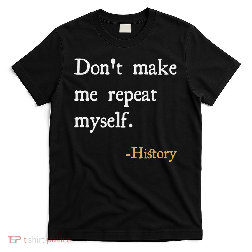 Historian Teacher Gift Don't Make Me Repeat Myself History T-Shirt