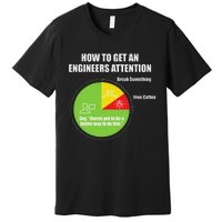 How To Get An Engineers Attention Engineering Premium T-Shirt