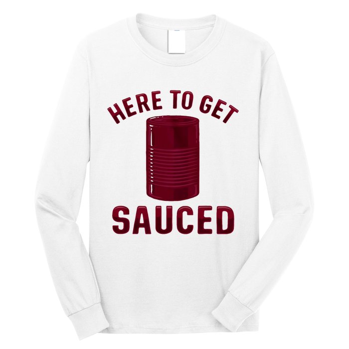 Here To Get Sauced Funny Cranberry Sauce Thanksgiving Food Long Sleeve Shirt