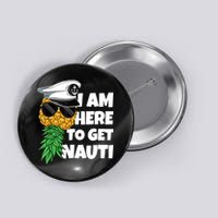 Here To Get Nauti Cruise Boat Upside Down Pineapple Swinger Button