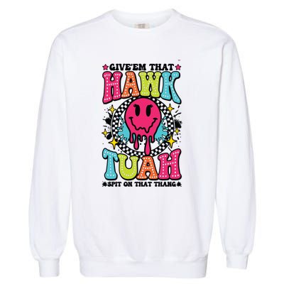 Hawk Tuah GiveEm That Hawk Tuah Spit On That Thang Garment-Dyed Sweatshirt