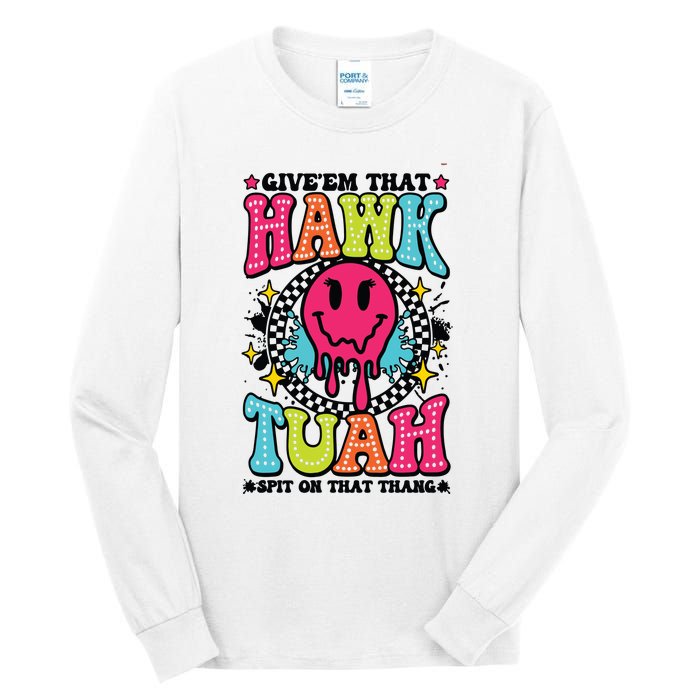 Hawk Tuah GiveEm That Hawk Tuah Spit On That Thang Tall Long Sleeve T-Shirt