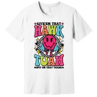 Hawk Tuah GiveEm That Hawk Tuah Spit On That Thang Premium T-Shirt