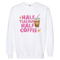 Half Teacher Half Coffee Teacher Coffee Teach Repeat Garment-Dyed Sweatshirt