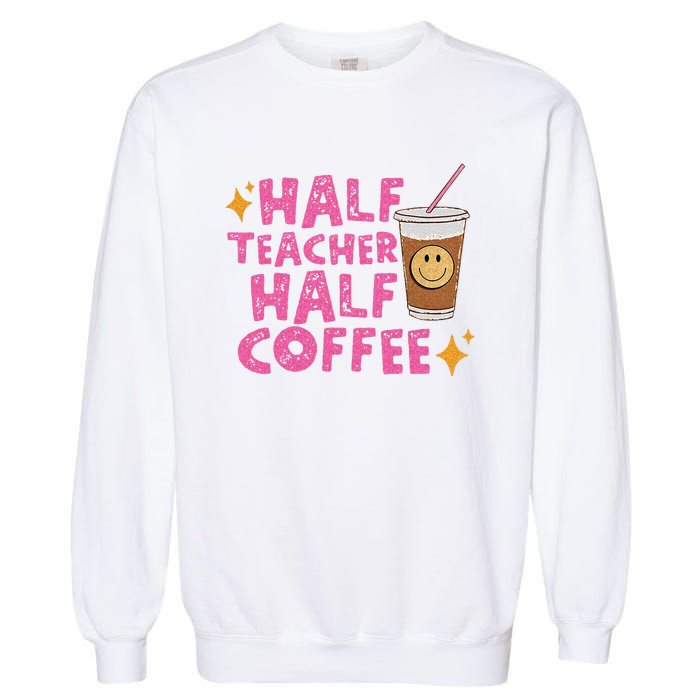 Half Teacher Half Coffee Teacher Coffee Teach Repeat Garment-Dyed Sweatshirt