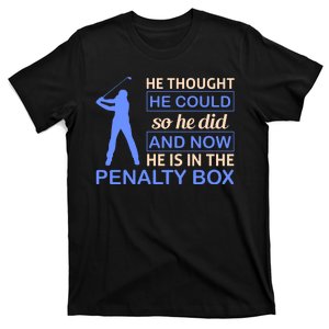 He Thought He Could So He Did And Now He Is In The Penalty Box T-Shirt