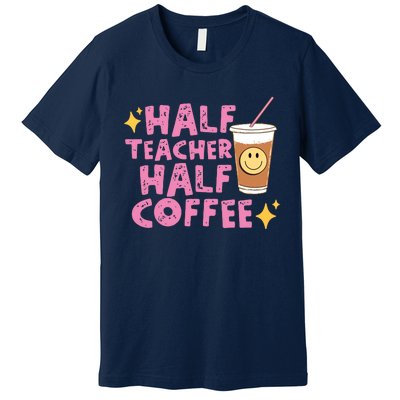 Half Teacher Half Coffee Teacher Coffee Teach Repeat Premium T-Shirt