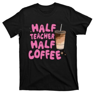 Half Teacher Half Coffee Teacher T-Shirt