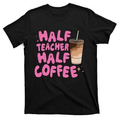 Half Teacher Half Coffee Teacher T-Shirt