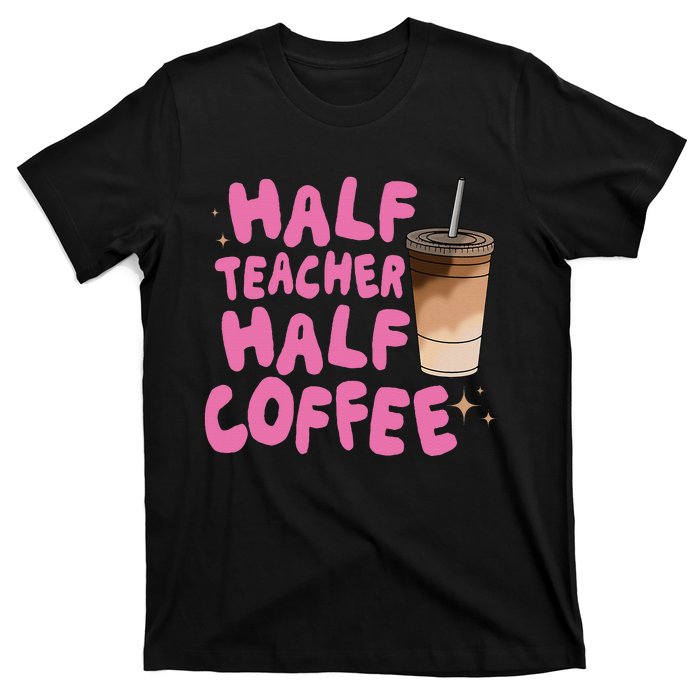 Half Teacher Half Coffee Teacher T-Shirt