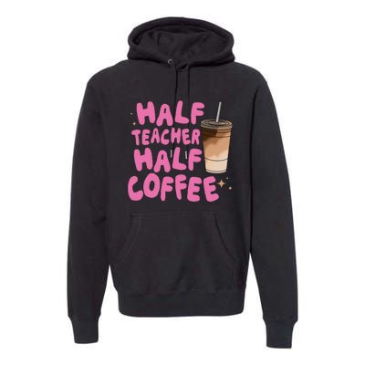 Half Teacher Half Coffee Teacher Premium Hoodie