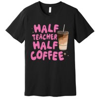 Half Teacher Half Coffee Teacher Premium T-Shirt