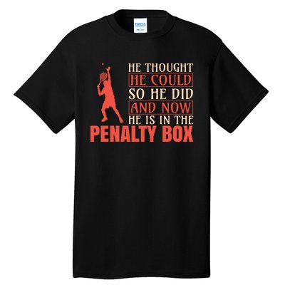 He Thought He Could So He Did And Now He Is In The Penalty Box Tall T-Shirt