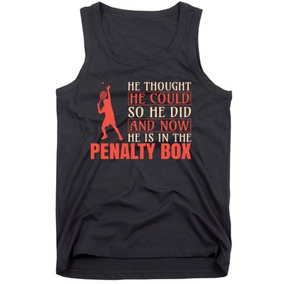 He Thought He Could So He Did And Now He Is In The Penalty Box Tank Top