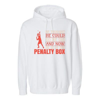 He Thought He Could So He Did And Now He Is In The Penalty Box Garment-Dyed Fleece Hoodie