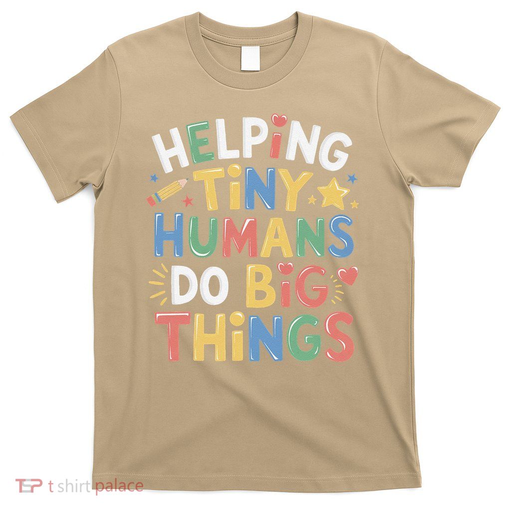 Helping Tiny Humans Do Big Things Motivational Teacher T-Shirt