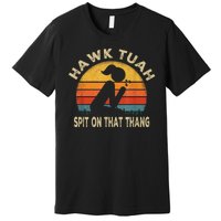 Hawk Tuah Hawk Tuah Spit On That Thang Funny Premium T-Shirt