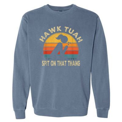 Hawk Tuah Hawk Tuah Spit On That Thang Funny Garment-Dyed Sweatshirt