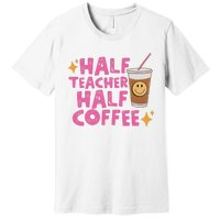 Half Teacher Half Coffee Teacher Coffee Teach Repeat Premium T-Shirt