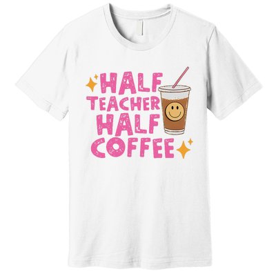 Half Teacher Half Coffee Teacher Coffee Teach Repeat Premium T-Shirt