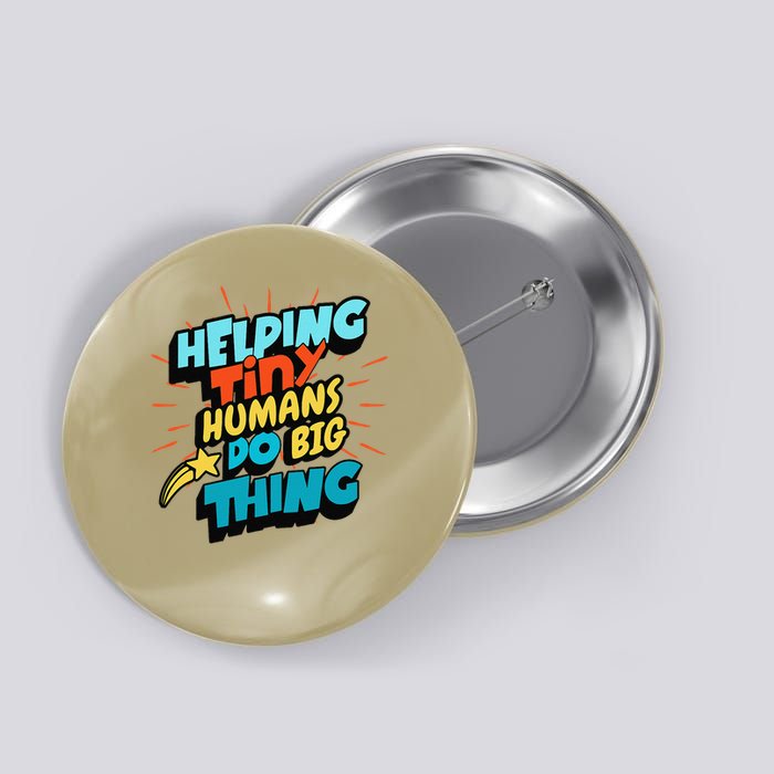Helping Tiny Humans Teacher Inspirational Button