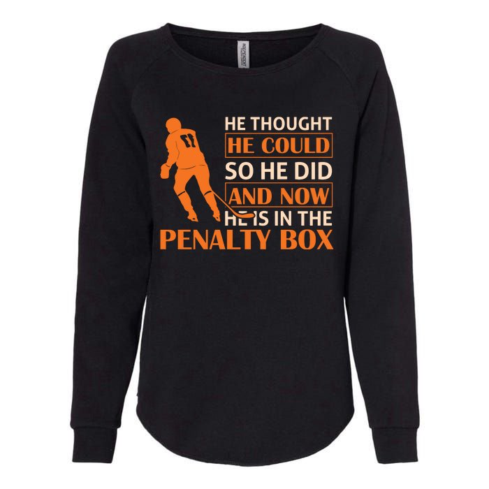 He Thought He Could So He Did And Now He Is In The Penalty Box Womens California Wash Sweatshirt