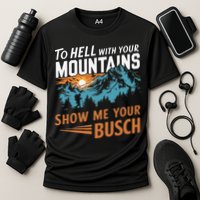 Hiking To Hell With Your Mountains Show Me Your Busch Performance Shirt