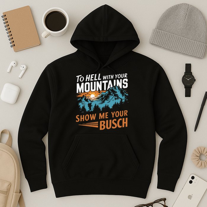 Hiking To Hell With Your Mountains Show Me Your Busch Hoodie