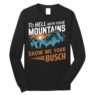 Hiking To Hell With Your Mountains Show Me Your Busch Long Sleeve Shirt