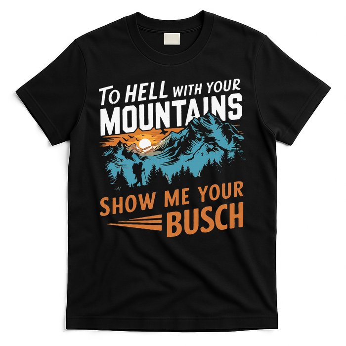 Hiking To Hell With Your Mountains Show Me Your Busch T-Shirt