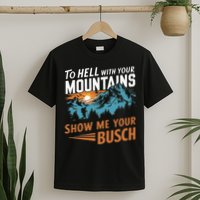 Hiking To Hell With Your Mountains Show Me Your Busch T-Shirt