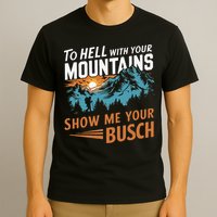 Hiking To Hell With Your Mountains Show Me Your Busch T-Shirt