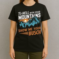 Hiking To Hell With Your Mountains Show Me Your Busch T-Shirt