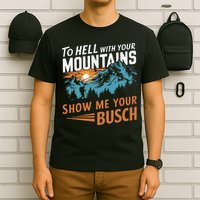 Hiking To Hell With Your Mountains Show Me Your Busch T-Shirt