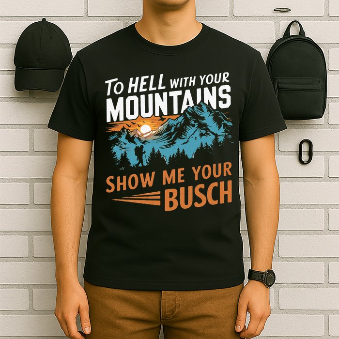 Hiking To Hell With Your Mountains Show Me Your Busch T-Shirt