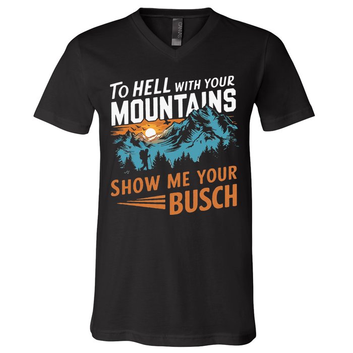 Hiking To Hell With Your Mountains Show Me Your Busch V-Neck T-Shirt