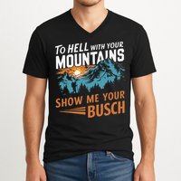 Hiking To Hell With Your Mountains Show Me Your Busch V-Neck T-Shirt
