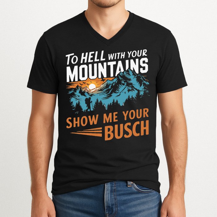 Hiking To Hell With Your Mountains Show Me Your Busch V-Neck T-Shirt