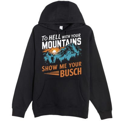 Hiking To Hell With Your Mountains Show Me Your Busch Premium Pullover Hoodie