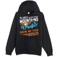 Hiking To Hell With Your Mountains Show Me Your Busch Premium Pullover Hoodie