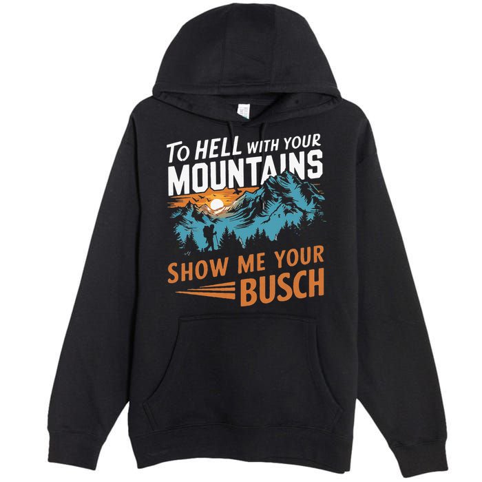 Hiking To Hell With Your Mountains Show Me Your Busch Premium Pullover Hoodie