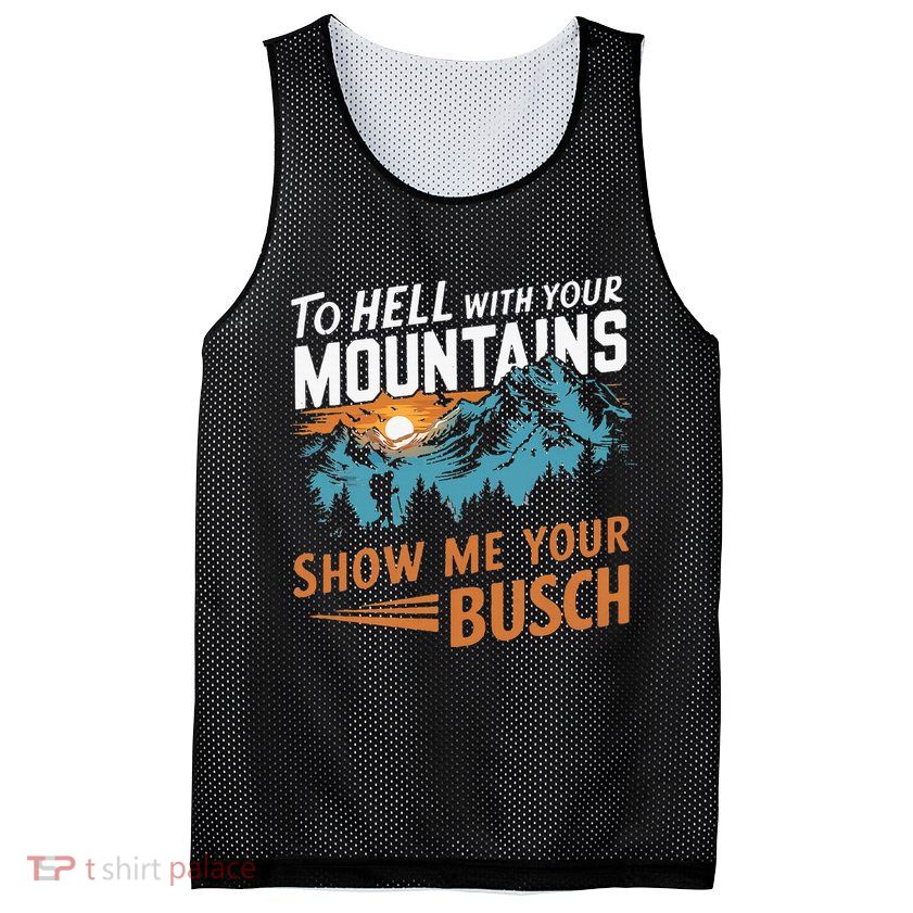 Hiking To Hell With Your Mountains Show Me Your Busch Mesh Reversible Basketball Jersey Tank