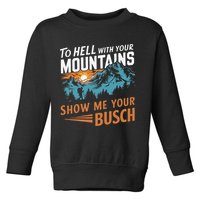 Hiking To Hell With Your Mountains Show Me Your Busch Toddler Sweatshirt