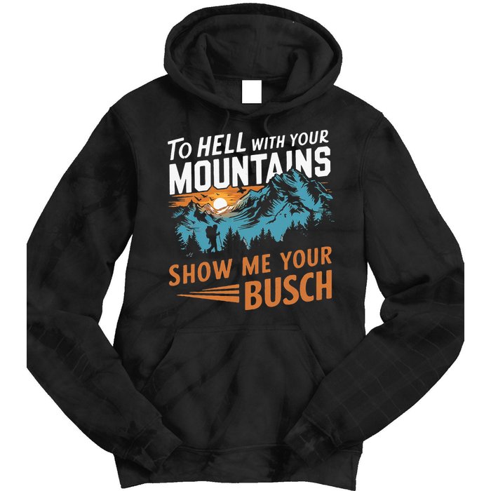 Hiking To Hell With Your Mountains Show Me Your Busch Tie Dye Hoodie