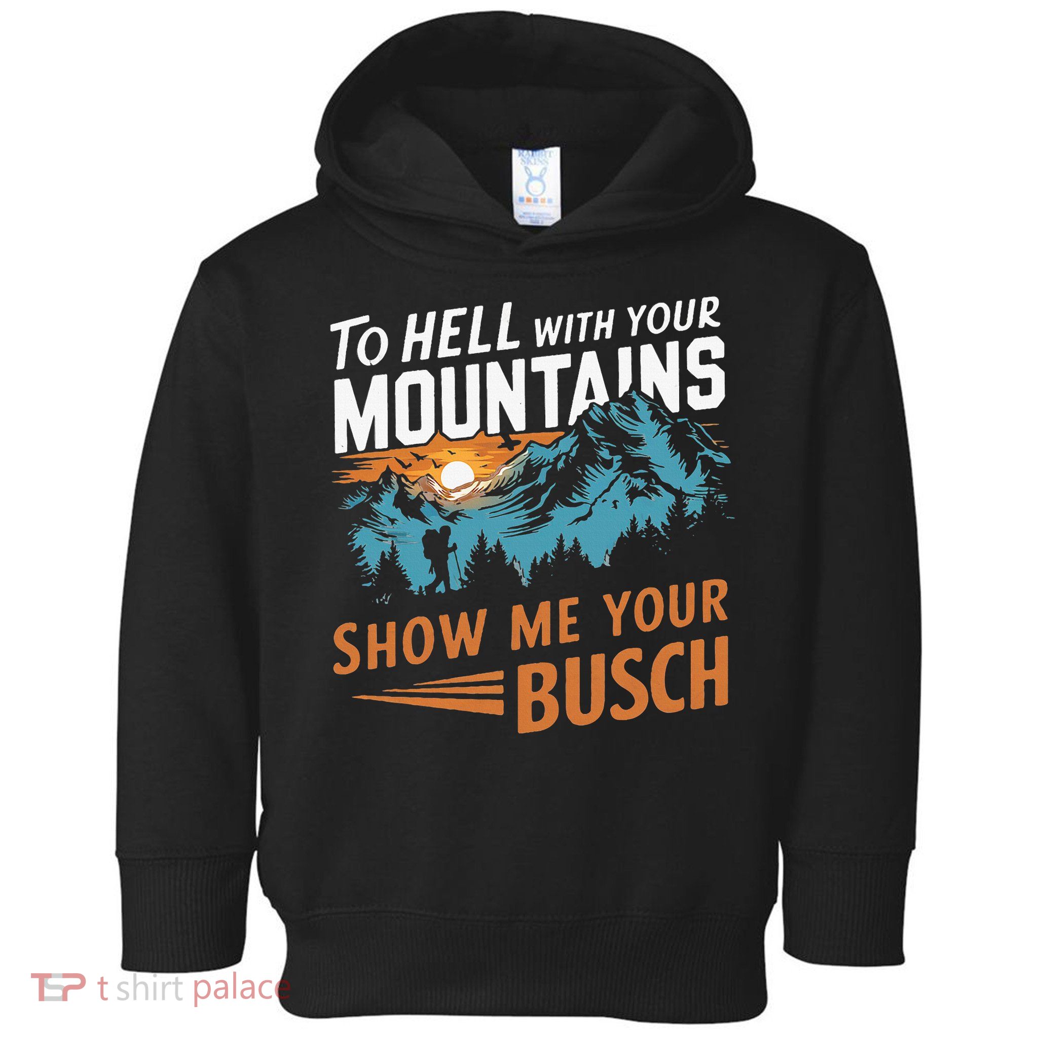 Hiking To Hell With Your Mountains Show Me Your Busch Toddler Hoodie