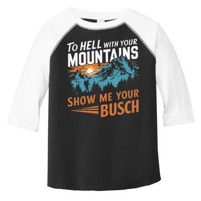 Hiking To Hell With Your Mountains Show Me Your Busch Toddler Fine Jersey T-Shirt